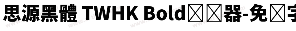 思源黑體 TWHK Bold转换器字体转换